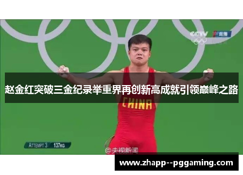 赵金红突破三金纪录举重界再创新高成就引领巅峰之路