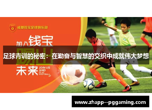 足球青训的秘密:在勤奋与智慧的交织中成就伟大梦想 足球青训的秘密:在勤奋与智慧的交织中成就伟大梦想