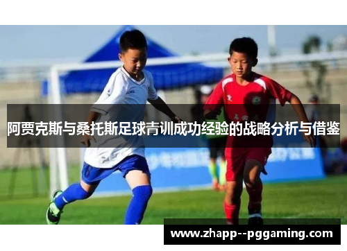 阿贾克斯与桑托斯足球青训成功经验的战略分析与借鉴 阿贾克斯与桑托斯足球青训成功经验的战略分析与借鉴