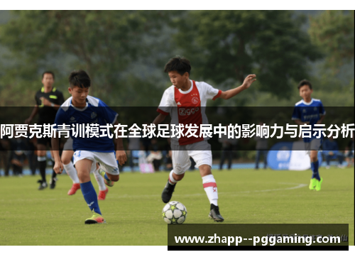 阿贾克斯青训模式在全球足球发展中的影响力与启示分析 阿贾克斯青训模式在全球足球发展中的影响力与启示分析