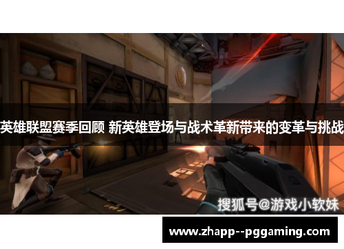 英雄联盟赛季回顾 新英雄登场与战术革新带来的变革与挑战