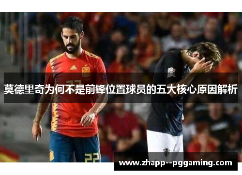 莫德里奇为何不是前锋位置球员的五大核心原因解析 莫德里奇为何不是前锋位置球员的五大核心原因解析