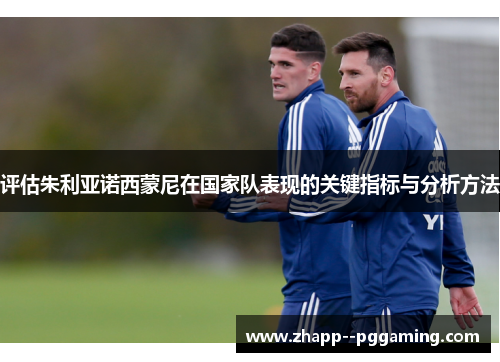 评估朱利亚诺西蒙尼在国家队表现的关键指标与分析方法 评估朱利亚诺西蒙尼在国家队表现的关键指标与分析方法