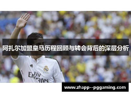 阿扎尔加盟皇马历程回顾与转会背后的深层分析 阿扎尔加盟皇马历程回顾与转会背后的深层分析