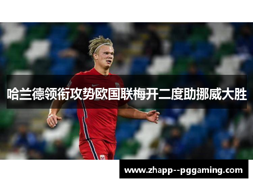 哈兰德领衔攻势欧国联梅开二度助挪威大胜