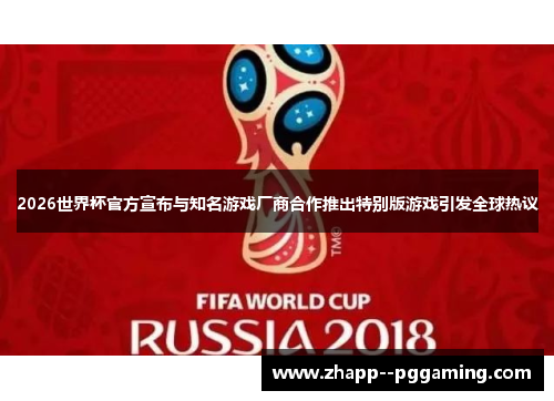 2026世界杯官方宣布与知名游戏厂商合作推出特别版游戏引发全球热议 2026世界杯官方宣布与知名游戏厂商合作推出特别版游戏引发全球热议