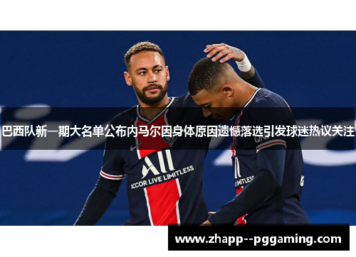 巴西队新一期大名单公布内马尔因身体原因遗憾落选引发球迷热议关注 巴西队新一期大名单公布内马尔因身体原因遗憾落选引发球迷热议关注